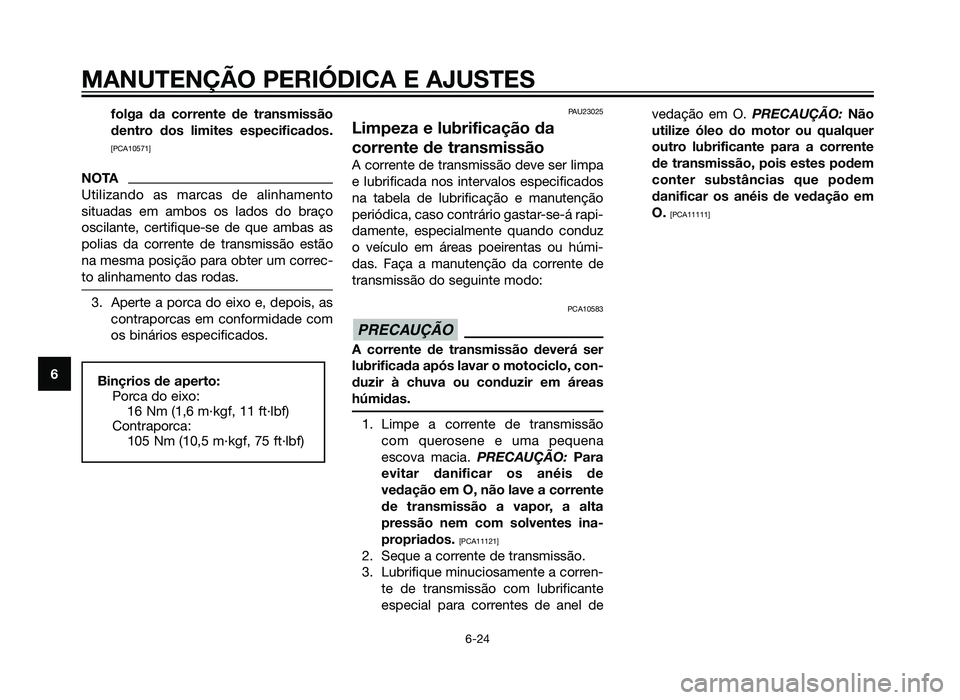 YAMAHA XT660Z 2013  Manual de utilização (in Portuguese) folga da corrente de transmissão
dentro dos limites especificados.
[PCA10571]
NOTA
Utilizando as marcas de alinhamento
situadas em ambos os lados do braço
oscilante, certifique-se de que ambas as
po