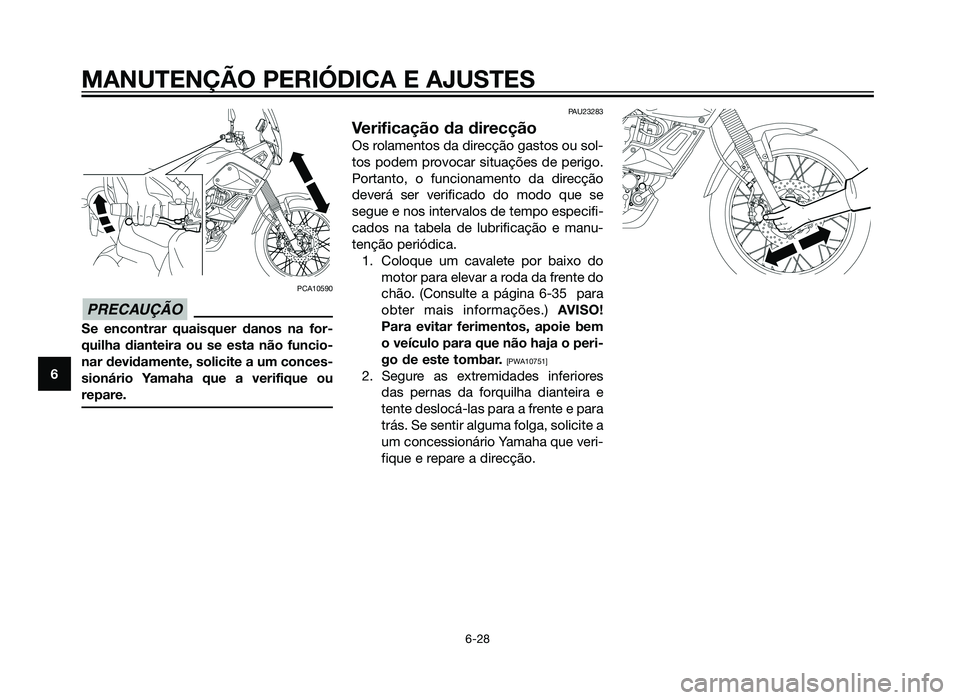 YAMAHA XT660Z 2012 Manual de utilização (in Portuguese) PCA10590
Se encontrar quaisquer danos na for-
quilha dianteira ou se esta não funcio-
nar devidamente, solicite a um conces-
sionário Yamaha que a verifique ou
repare.
PAU23283
Verificação da dire YAMAHA XT660Z 2012 Manual de utilização (in Portuguese) PCA10590
Se encontrar quaisquer danos na for-
quilha dianteira ou se esta não funcio-
nar devidamente, solicite a um conces-
sionário Yamaha que a verifique ou
repare.
PAU23283
Verificação da dire