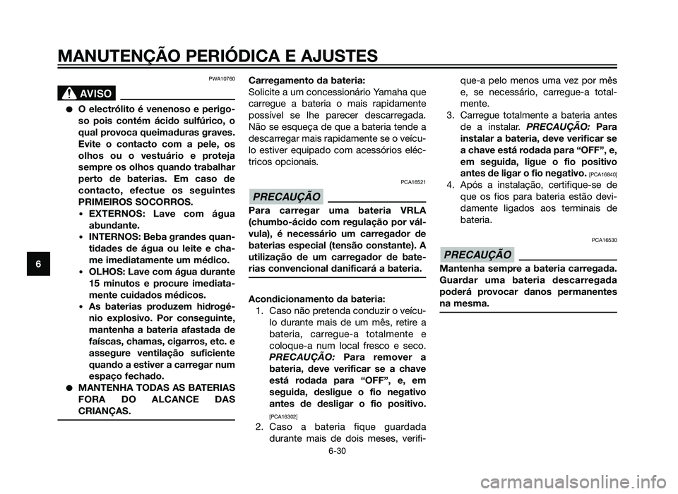YAMAHA XT660Z 2012  Manual de utilização (in Portuguese) PWA10760
SBL00037.eps”)>
�O electrólito é venenoso e perigo-
so pois contém ácido sulfúrico, o
qual provoca queimaduras graves.
Evite o contacto com a pele, os
olhos ou o vestuário e proteja
s