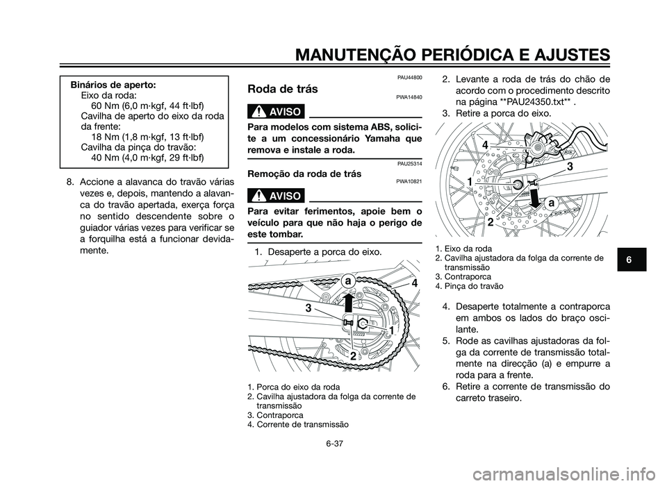 YAMAHA XT660Z 2013 Manual de utilização (in Portuguese) 8. Accione a alavanca do travão váriasvezes e, depois, mantendo a alavan-
ca do travão apertada, exerça força
no sentido descendente sobre o
guiador várias vezes para verificar se
a forquilha es YAMAHA XT660Z 2013 Manual de utilização (in Portuguese) 8. Accione a alavanca do travão váriasvezes e, depois, mantendo a alavan-
ca do travão apertada, exerça força
no sentido descendente sobre o
guiador várias vezes para verificar se
a forquilha es