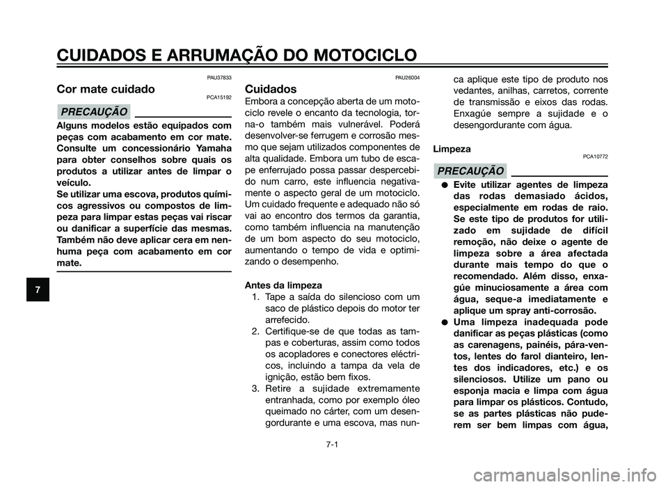 YAMAHA XT660Z 2013  Manual de utilização (in Portuguese) PAU37833
Cor mate cuidadoPCA15192
Alguns modelos estão equipados com
peças com acabamento em cor mate.
Consulte um concessionário Yamaha
para obter conselhos sobre quais os
produtos a utilizar ante