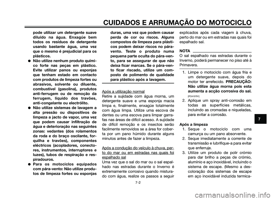 YAMAHA XT660Z 2013  Manual de utilização (in Portuguese) pode utilizar um detergente suave
diluído na água. Enxagúe bem
todos os resíduos de detergente
usando bastante água, uma vez
que o mesmo é prejudicial para os
plásticos.
�Não utilize nenhum pr