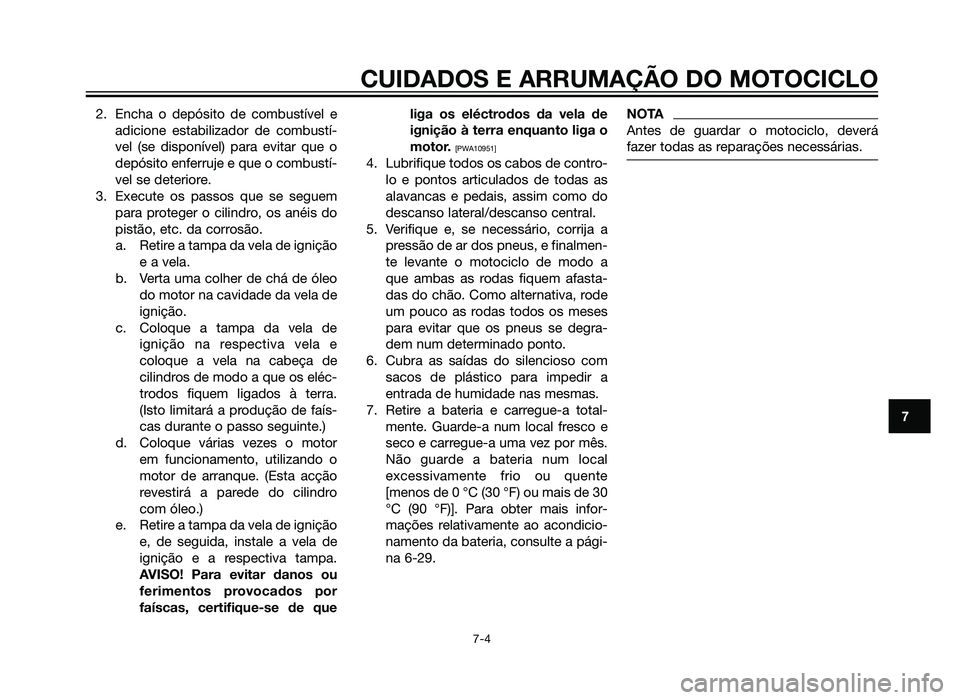 YAMAHA XT660Z 2012 Manual de utilização (in Portuguese) 2. Encha o depósito de combustível eadicione estabilizador de combustí-
vel (se disponível) para evitar que o
depósito enferruje e que o combustí-
vel se deteriore.
3. Execute os passos que se s YAMAHA XT660Z 2012 Manual de utilização (in Portuguese) 2. Encha o depósito de combustível eadicione estabilizador de combustí-
vel (se disponível) para evitar que o
depósito enferruje e que o combustí-
vel se deteriore.
3. Execute os passos que se s