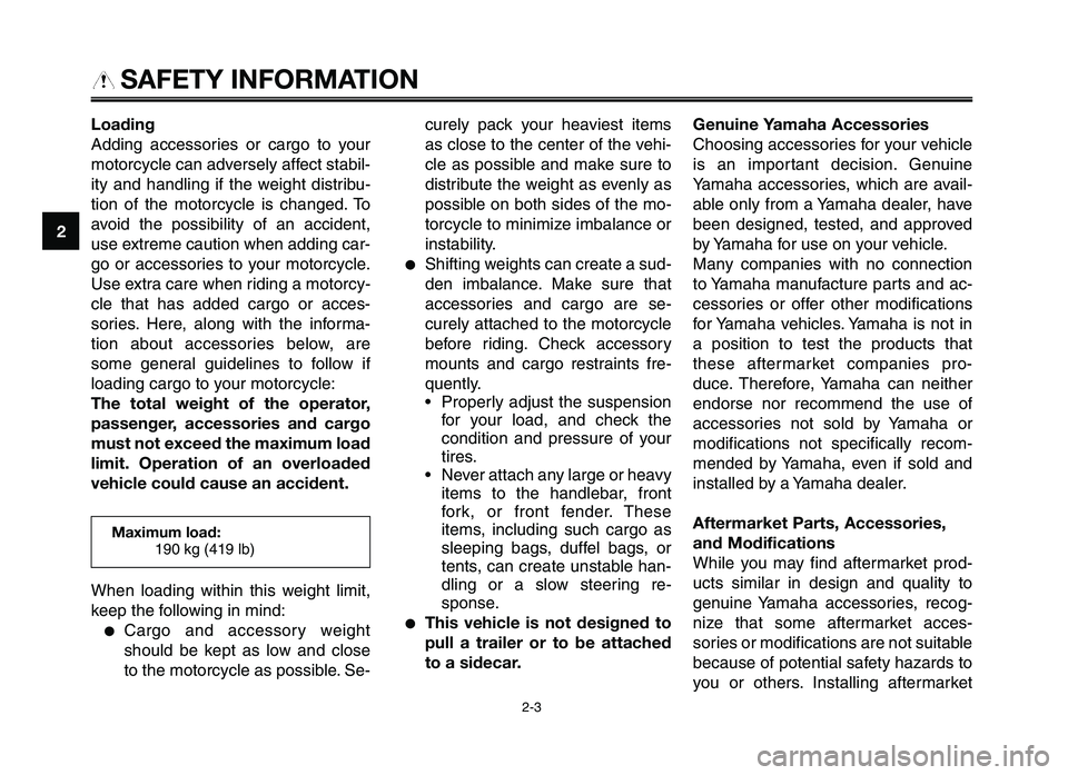YAMAHA XT660Z 2012 User Guide SAFETY INFORMATION
Loading
Adding accessories or cargo to your
motorcycle can adversely affect sta\fil-
ity and handling if the weight distri\fu-
tion of the motorcycle is changed\b T YAMAHA XT660Z 2012 User Guide SAFETY INFORMATION
Loading
Adding accessories or cargo to your
motorcycle can adversely affect sta\fil-
ity and handling if the weight distri\fu-
tion of the motorcycle is changed\b T