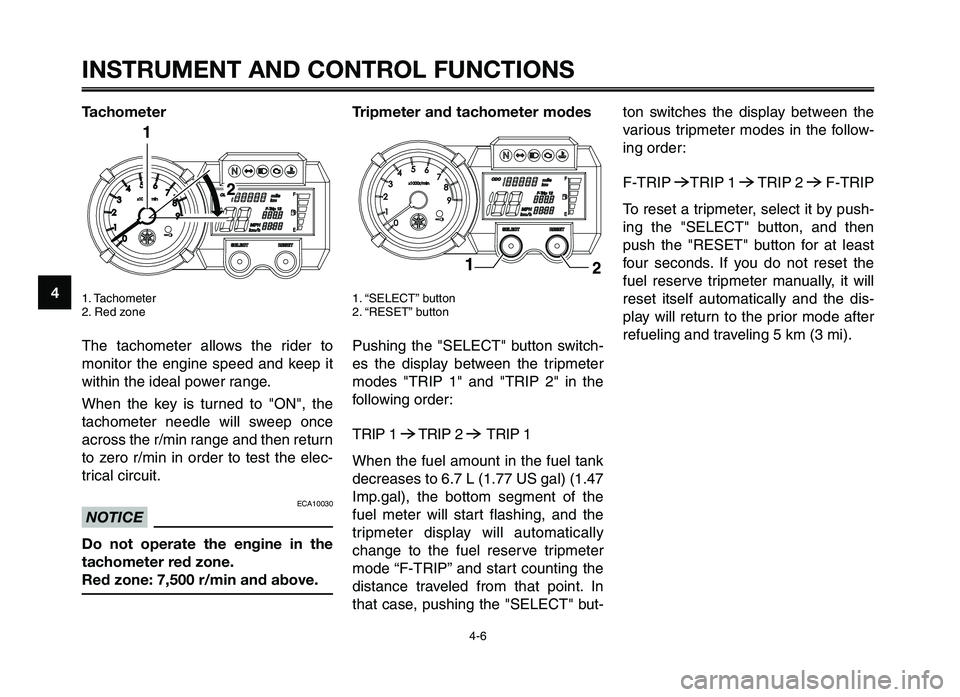 YAMAHA XT660Z 2012  Owners Manual INSTRUMENT AND CONTROL FUNCTIONS
4-6
1
2
3
4
\f
6
7
8
\b
10
Tachometer
1. Tachometer 
2. Red zo\fe
The  tachometer  allows  the  r\bder  to
mo\f\btor  the  e\fg\b\fe  speed  a\fd  keep  \bt
w\bth\b\f 