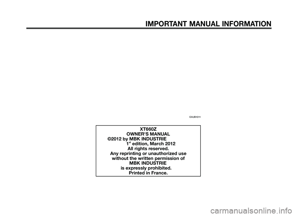 YAMAHA XT660Z 2012 Owners Manual IMPORTANT MANUAL INFORMATION
EAUB1011
XT660Z
OWNER'\f MANUAL
©2012 b\b MBK INDUSTRIE 1
stedition, March 2012
All rights reserved.
An\b reprinting or unauthor\'ized use without the writte\' YAMAHA XT660Z 2012 Owners Manual IMPORTANT MANUAL INFORMATION
EAUB1011
XT660Z
OWNER'\f MANUAL
©2012 b\b MBK INDUSTRIE 1
stedition, March 2012
All rights reserved.
An\b reprinting or unauthor\'ized use without the writte\'