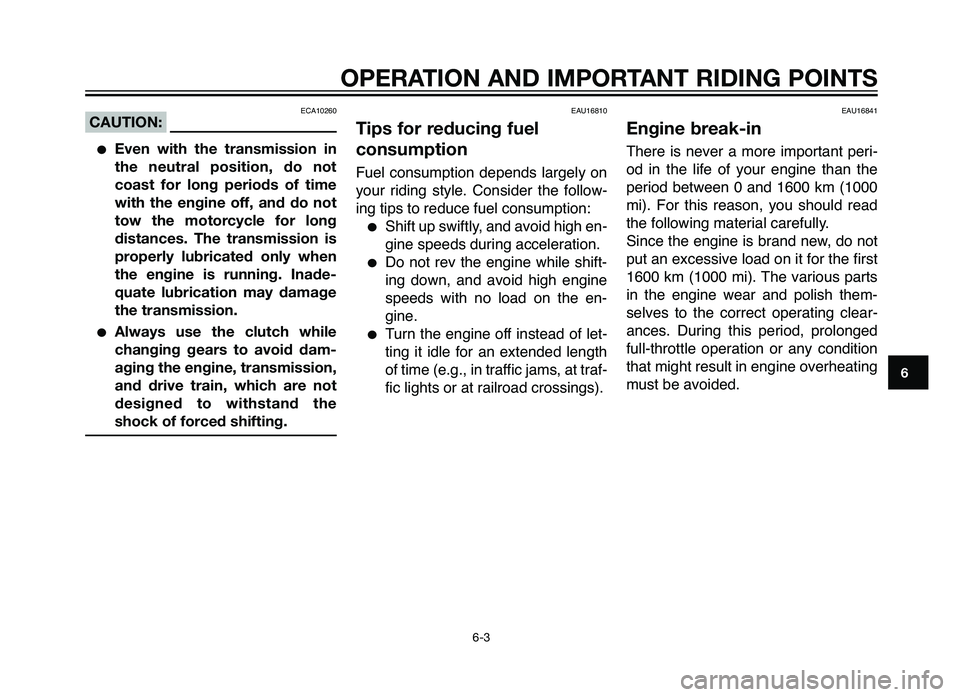 YAMAHA XT660Z 2012 Service Manual ECA10260CAUTION:
�Even  with  the  tran\fmi\f\fion  in
the  neutra\b  po\fition,  do  not
coa\ft  for  \bong  period\f  of  time
with  the  engine  off,  and  do  not
tow  the  motorcyc\be  for  \bong