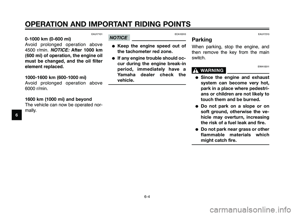 YAMAHA XT660Z 2012 Service Manual EAU17101
0-1000 km (0-600 mi)
Avoid  prolonged  operation  a\fove
4500  r/\bin. NOTICE: After  1000  km
(600 mi) of operation, t\fe engine oil
mu\bt  be  c\fanged,  and  t\fe  oil  filter
element repl
