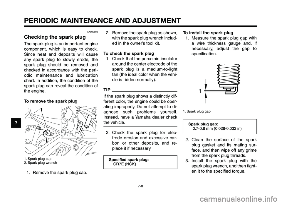 YAMAHA XT660Z 2012 Service Manual PERIODIC MAINTENANCE AND ADJUSTMENT
7-8
1
2
3
4
\f
6
7
8
\b
10
2. Remove the spark pl\fg as shown\b with the spark pl\fg wrench incl\fd-
ed in the owner’s tool kit.
To check the spark plug 1. Check 