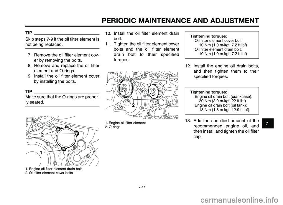 YAMAHA XT660Z 2012 Workshop Manual 1
2
3
4
5
6
7
8
9
10
PERIODIC M\fINTEN\fNCE \fND \fDJ\bSTMENT
7-11
Tightening torques:Oil filter element\0 cover bolt:10 \fm (1.0 m·\bgf, 7.2 ft·lbf)
Oil filter element\0 drain bolt: 10 \fm (1.0 m· YAMAHA XT660Z 2012 Workshop Manual 1
2
3
4
5
6
7
8
9
10
PERIODIC M\fINTEN\fNCE \fND \fDJ\bSTMENT
7-11
Tightening torques:Oil filter element\0 cover bolt:10 \fm (1.0 m·\bgf, 7.2 ft·lbf)
Oil filter element\0 drain bolt: 10 \fm (1.0 m·