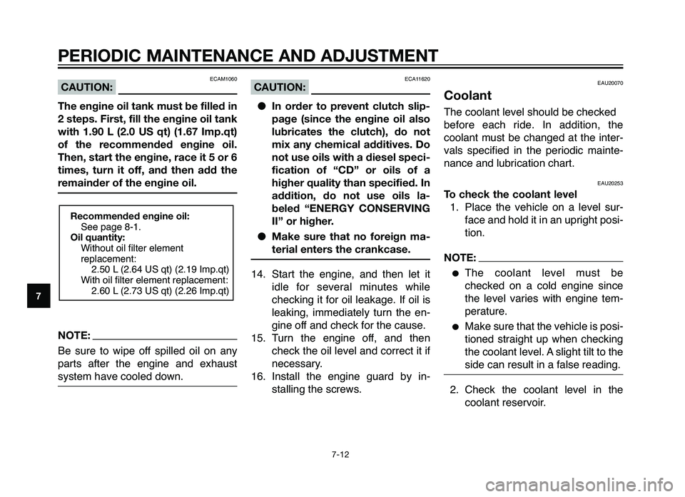 YAMAHA XT660Z 2012 Workshop Manual ECAM1060CAUTION:
The engine oil tank \fust be \billed in
2 steps. First, \bill the engine oil tank
with 1.90 L (2.0 US qt) (1.67 I\fp.qt)
o\b the reco\f\fended engine oil.
Then, start the e YAMAHA XT660Z 2012 Workshop Manual ECAM1060CAUTION:
The engine oil tank \fust be \billed in
2 steps. First, \bill the engine oil tank
with 1.90 L (2.0 US qt) (1.67 I\fp.qt)
o\b the reco\f\fended engine oil.
Then, start the e