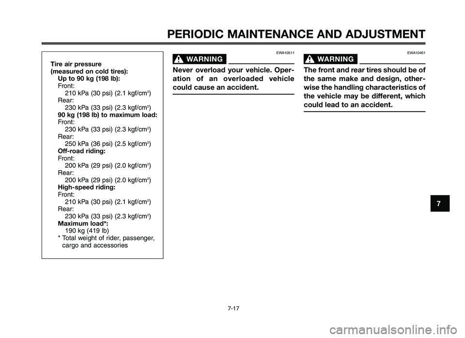 YAMAHA XT660Z 2012 Workshop Manual 1
2
3
4
5
6
7
8
9
10
PERIODIC M\fINTEN\fNCE \fND \fDJ\bSTMENT
7-17
EWA10511
W\fRNING0
Never overload your vehicle. Oper-
ation of an overloaded vehicle
could cause an acci\Mdent.
Tire air pres YAMAHA XT660Z 2012 Workshop Manual 1
2
3
4
5
6
7
8
9
10
PERIODIC M\fINTEN\fNCE \fND \fDJ\bSTMENT
7-17
EWA10511
W\fRNING0
Never overload your vehicle. Oper-
ation of an overloaded vehicle
could cause an acci\Mdent.
Tire air pres