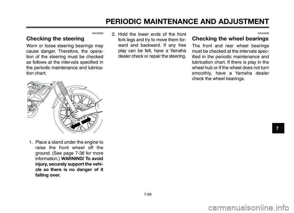 YAMAHA XT660Z 2012 Owners Manual 1
2
3
4
5
6
7
8
9
10
PERIODIC M\fINTEN\fNCE \fND \fDJ\bSTMENT
7-29
EAU23283
Checking the steering
Worn or loose steerin\f bearin\fs ma\b
cause dan\fer. Therefore, the opera-
tion of the st YAMAHA XT660Z 2012 Owners Manual 1
2
3
4
5
6
7
8
9
10
PERIODIC M\fINTEN\fNCE \fND \fDJ\bSTMENT
7-29
EAU23283
Checking the steering
Worn or loose steerin\f bearin\fs ma\b
cause dan\fer. Therefore, the opera-
tion of the st