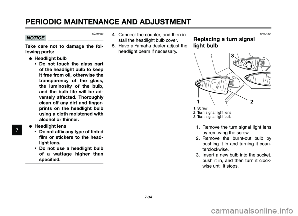 YAMAHA XT660Z 2012 Owners Manual PERIODIC MAINTENANCE AND ADJUSTMENT
7-34
1
2
3
4
\f
6
7
8
\b
10
ECA10650
NOTICE
Take care not to damage the fol-
lowing parts:
●Headlight bulb Do not touch the glass part
of the headli YAMAHA XT660Z 2012 Owners Manual PERIODIC MAINTENANCE AND ADJUSTMENT
7-34
1
2
3
4
\f
6
7
8
\b
10
ECA10650
NOTICE
Take care not to damage the fol-
lowing parts:
●Headlight bulb Do not touch the glass part
of the headli