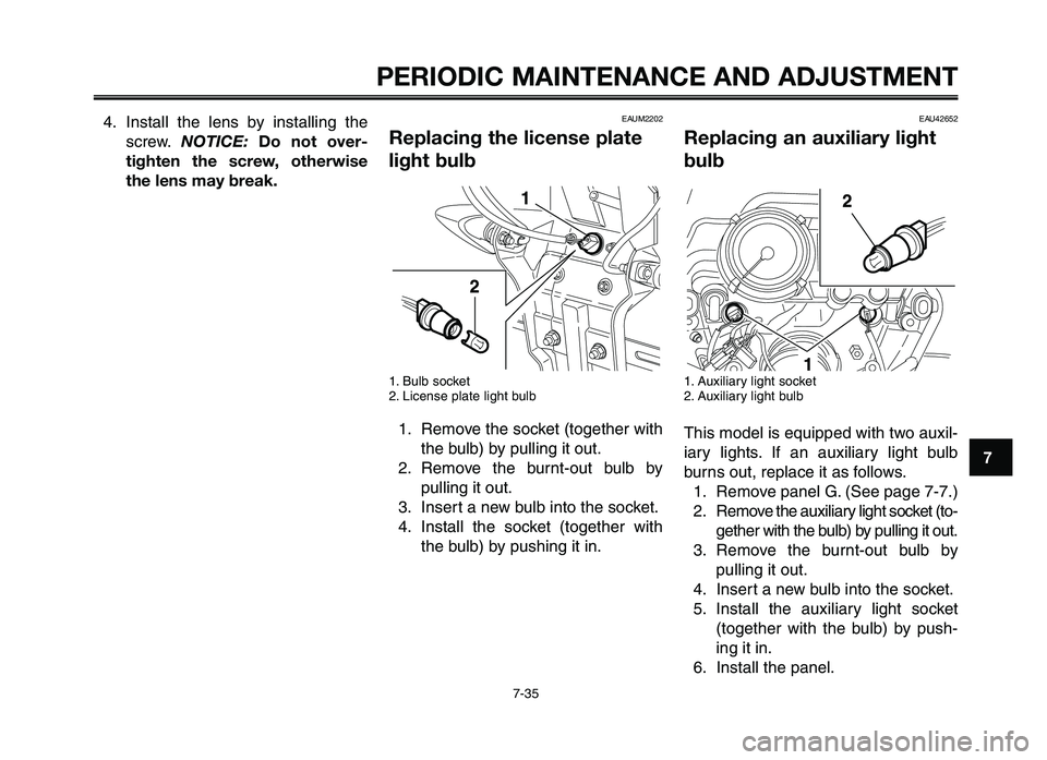 YAMAHA XT660Z 2012 Manual PDF 1
2
3
4
5
6
7
8
9
10
PERIODIC M\fINTEN\fNCE \fND \fDJ\bSTMENT
7-35
EAU42652
Replacing an auxiliary light
bulb
1. Auxiliary\flight\f\bocket
2. Auxiliary\flight\fbulb
Thi\b\fmodel\fi\b\fequipped\fwith\f