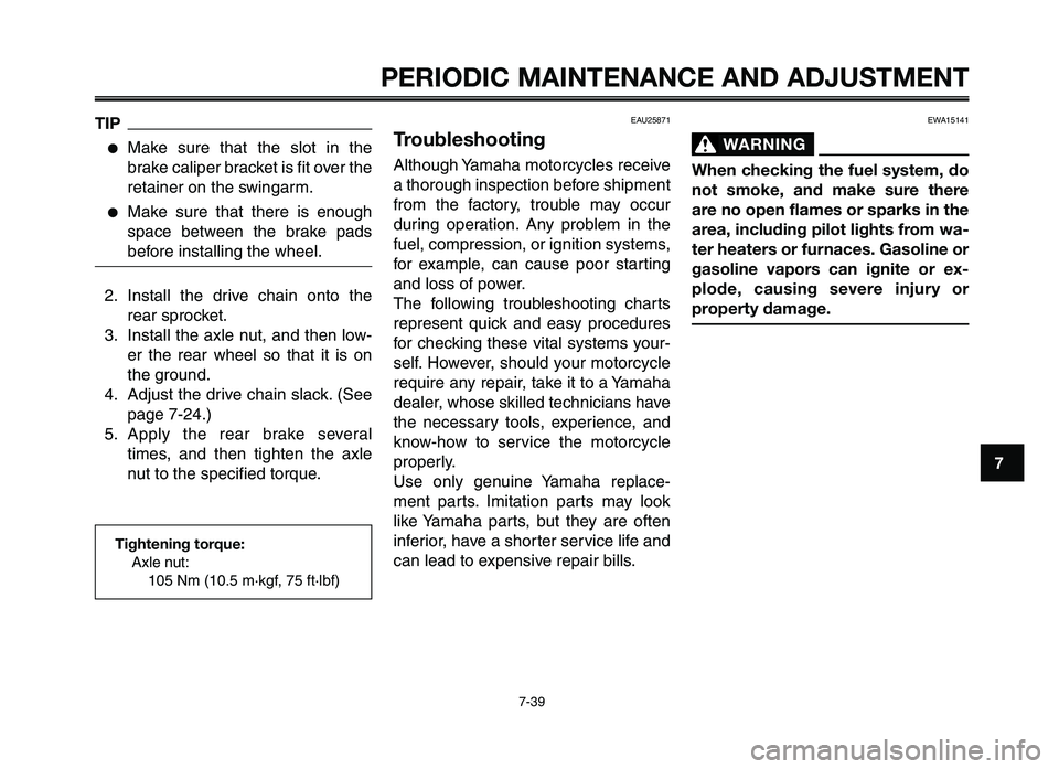 YAMAHA XT660Z 2012 Manual Online 1
2
3
4
5
6
7
8
9
10
PERIODIC M\fINTEN\fNCE \fND \fDJ\bSTMENT
7-39
TIP
●Make  sure  that  the  slot  in  the
brake \faliper bra\fket is fit over the
retainer on the s\bingarm.
●Make  sure  that  t