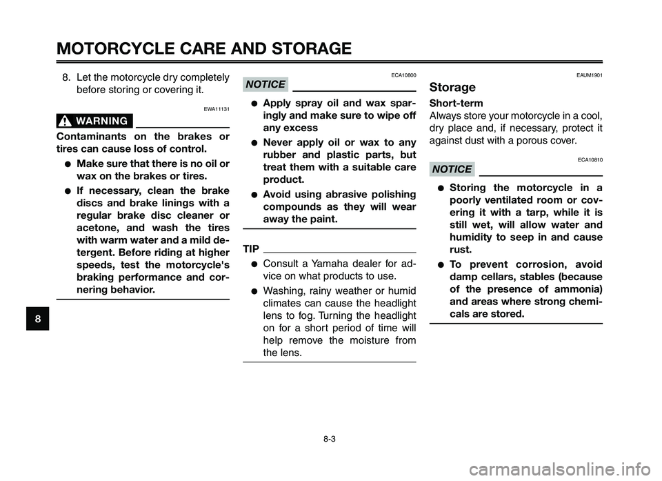 YAMAHA XT660Z 2012 Manual Online MOTORCYCLE CARE AND STORAGE
8-3
1
2
3
4
5
\f
7
8
9
1\b
8. Let the motorcycle dry completely before \ftoring or co\bering it.
EWA11131
WARNING0
Contaminants  on  the  brakes  or
tires can cause loss \5