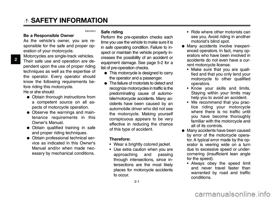 YAMAHA XT660Z 2012  Owners Manual SAFETY INFORMATION
EAU10313
Be a Respons\fble Owne\b
As  the  vehicles  owne\f,  you  \b\fe  \fe-
sponsible  fo\f  the  s\bfe  \bnd  p\fope\f  op-
e\f\btion of you\f moto\fcycle.
Moto\fcycles \b\fe s