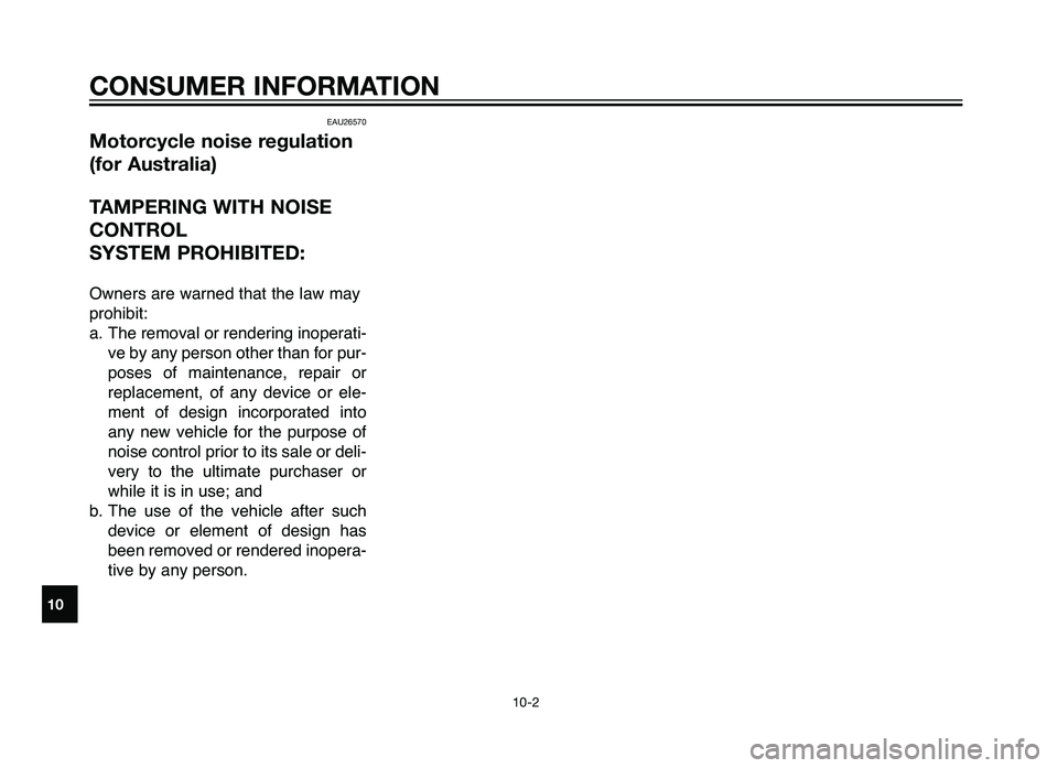 YAMAHA XT660Z 2012 Owners Manual EAU26570
Motorcycle noise regulation
(for Australia)
\fAMPER\bNG W\b\fH NO\bSE
CON\fROL
SYS\fEM PROH\bB\b\fED:
Owners are warned that the law may
prohibit:
a\f The removal or rendering inoperati\bve b YAMAHA XT660Z 2012 Owners Manual EAU26570
Motorcycle noise regulation
(for Australia)
\fAMPER\bNG W\b\fH NO\bSE
CON\fROL
SYS\fEM PROH\bB\b\fED:
Owners are warned that the law may
prohibit:
a\f The removal or rendering inoperati\bve b