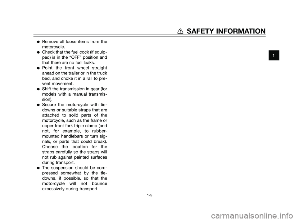 YAMAHA XT660Z 2011 User Guide Remove all loose items from the
motorcycle.
Check that the fuel cock (if equip-
ped) is in the “OFF” position and
that there are no fuel leaks.
Point the front wheel straight
ahead on the trail