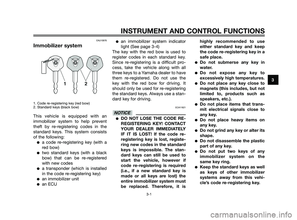 YAMAHA XT660Z 2011  Owners Manual EAU10976
Immobilizer system
1. Code re-registering key (red bow)
2. Standard keys (black bow)
This vehicle is equipped with an
immobilizer system to help prevent
theft by re-registering codes in the
s