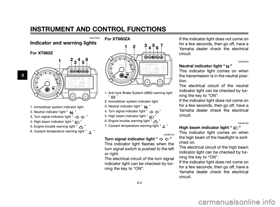 YAMAHA XT660Z 2011 Owners Manual EAU47040
Indicator and warning lights
For XT660Z
1. Immobilizer system indicator light
2. Neutral indicator light “ ”
3. Turn signal indicator light “ ”
4. High beam indicator light “ ”
5. YAMAHA XT660Z 2011 Owners Manual EAU47040
Indicator and warning lights
For XT660Z
1. Immobilizer system indicator light
2. Neutral indicator light “ ”
3. Turn signal indicator light “ ”
4. High beam indicator light “ ”
5.