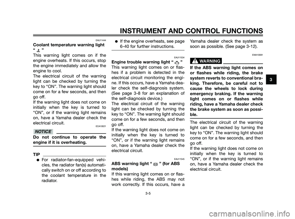 YAMAHA XT660Z 2011 Owners Manual EAU11444
Coolant temperature warning light
“”
This warning light comes on if the
engine overheats. If this occurs, stop
the engine immediately and allow the
engine to cool.
The electrical circuit YAMAHA XT660Z 2011 Owners Manual EAU11444
Coolant temperature warning light
“”
This warning light comes on if the
engine overheats. If this occurs, stop
the engine immediately and allow the
engine to cool.
The electrical circuit