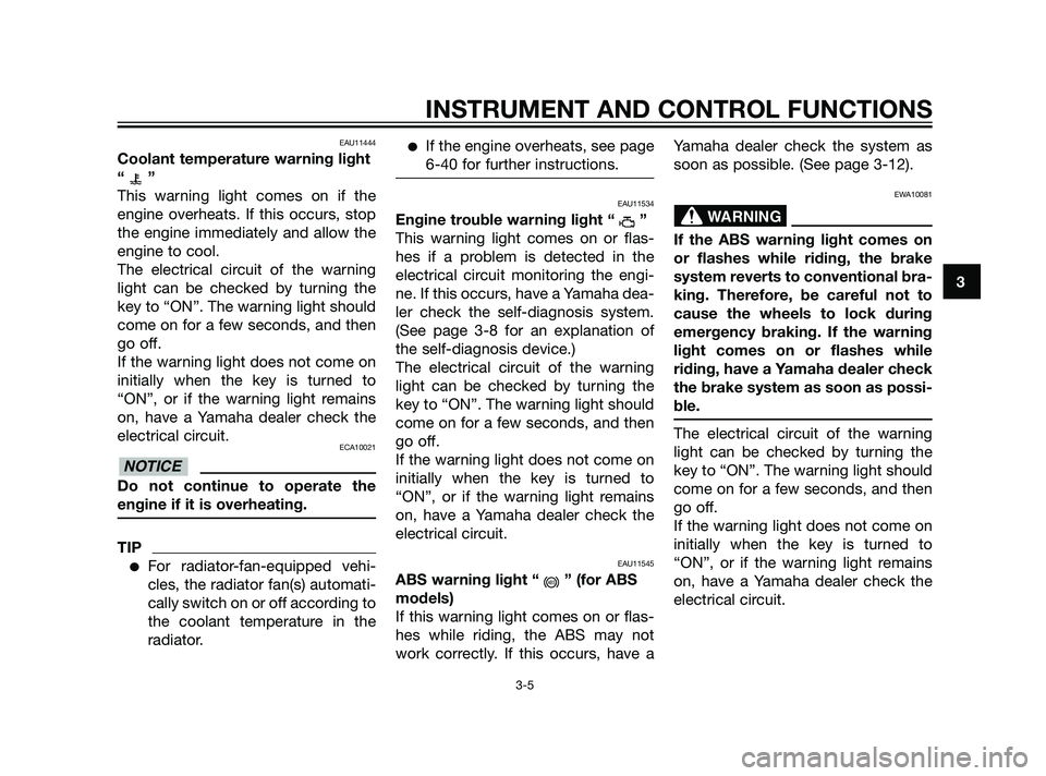 YAMAHA XT660Z 2011 Owners Manual EAU11444
Coolant temperature warning light
“”
This warning light comes on if the
engine overheats. If this occurs, stop
the engine immediately and allow the
engine to cool.
The electrical circuit 