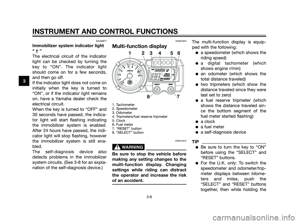 YAMAHA XT660Z 2011 Owners Manual EAU26877
Immobilizer system indicator light
“”
The electrical circuit of the indicator
light can be checked by turning the
key to “ON”. The indicator light
should come on for a few seconds,
an YAMAHA XT660Z 2011 Owners Manual EAU26877
Immobilizer system indicator light
“”
The electrical circuit of the indicator
light can be checked by turning the
key to “ON”. The indicator light
should come on for a few seconds,
an