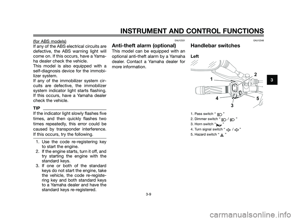 YAMAHA XT660Z 2011 Owners Manual (for ABS models)
If any of the ABS electrical circuits are
defective, the ABS warning light will
come on. If this occurs, have a Yama-
ha dealer check the vehicle.
This model is also equipped with a
s YAMAHA XT660Z 2011 Owners Manual (for ABS models)
If any of the ABS electrical circuits are
defective, the ABS warning light will
come on. If this occurs, have a Yama-
ha dealer check the vehicle.
This model is also equipped with a
s