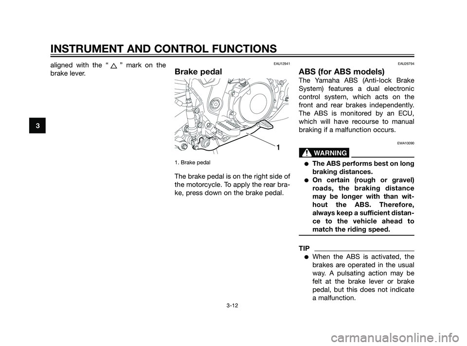 YAMAHA XT660Z 2011 Owners Manual aligned with the “ ” mark on the
brake lever.EAU12941
Brake pedal
1. Brake pedal
The brake pedal is on the right side of
the motorcycle. To apply the rear bra-
ke, press down on the brake pedal.
YAMAHA XT660Z 2011 Owners Manual aligned with the “ ” mark on the
brake lever.EAU12941
Brake pedal
1. Brake pedal
The brake pedal is on the right side of
the motorcycle. To apply the rear bra-
ke, press down on the brake pedal.