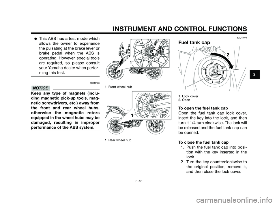 YAMAHA XT660Z 2011 Owners Guide This ABS has a test mode which
allows the owner to experience
the pulsating at the brake lever or
brake pedal when the ABS is
operating. However, special tools
are required, so please consult
your Ya