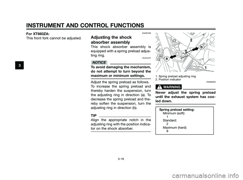 YAMAHA XT660Z 2011 Owners Guide For XT660ZA:
This front fork cannot be adjusted.EAUB1462
Adjusting the shock
absorber assembly
This shock absorber assembly is
equipped with a spring preload adjus-
ting ring.
ECA10101
To avoid damagi