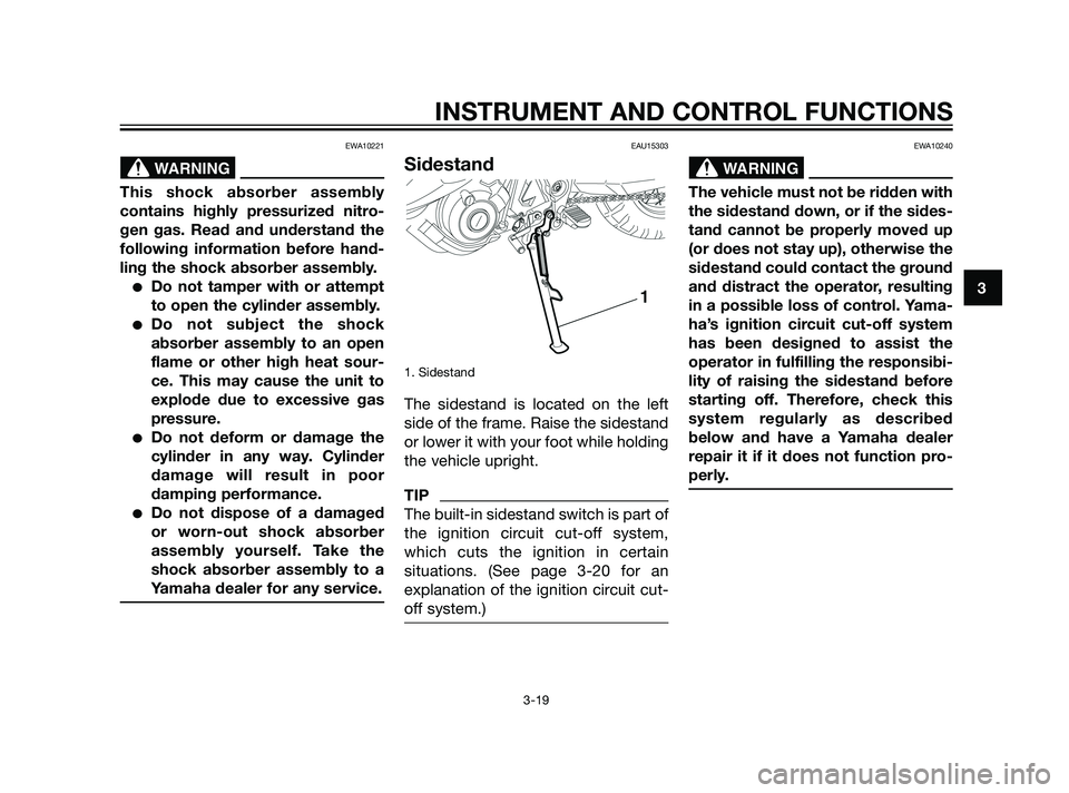 YAMAHA XT660Z 2011 Owners Guide EWA10221
This shock absorber assembly
contains highly pressurized nitro-
gen gas. Read and understand the
following information before hand-
ling the shock absorber assembly.
Do not tamper with or at