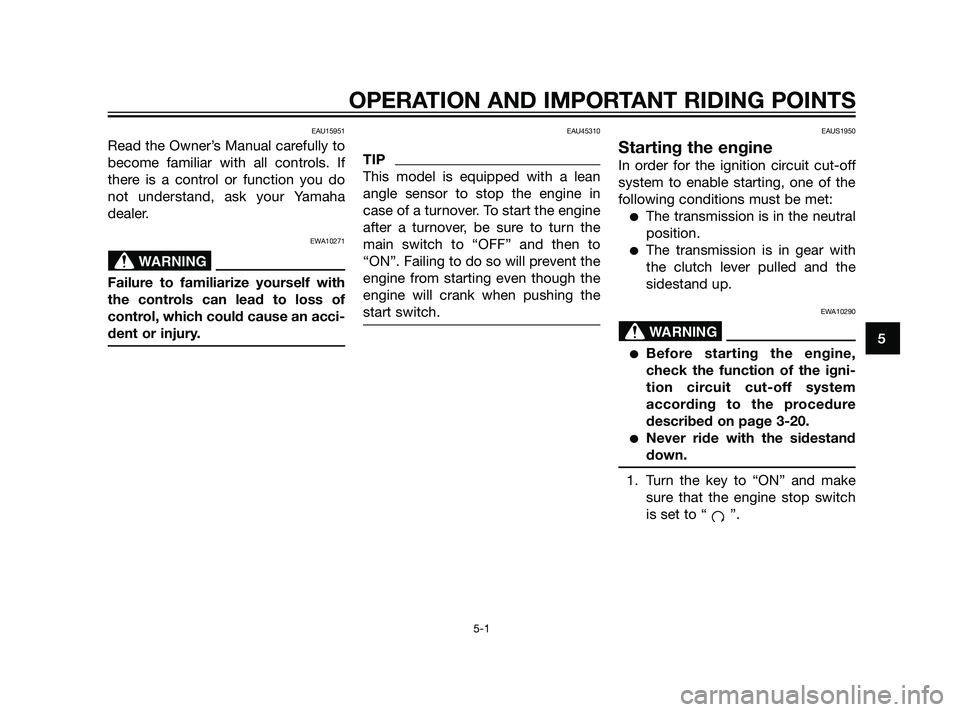 YAMAHA XT660Z 2011 Service Manual EAU15951
Read the Owner’s Manual carefully to
become familiar with all controls. If
there is a control or function you do
not understand, ask your Yamaha
dealer.
EWA10271
Failure to familiarize your