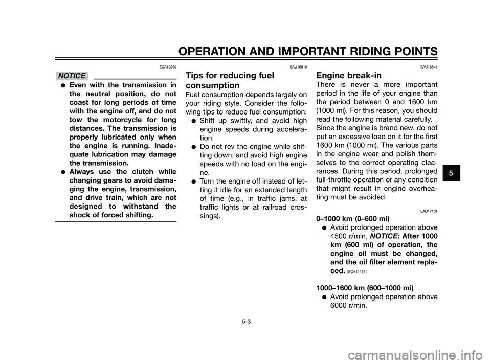 YAMAHA XT660Z 2011  Owners Manual ECA10260
Even with the transmission in
the neutral position, do not
coast for long periods of time
with the engine off, and do not
tow the motorcycle for long
distances. The transmission is
properly 