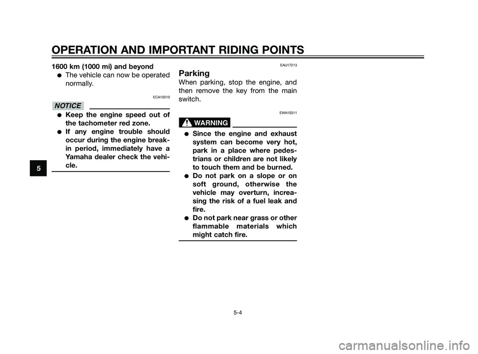 YAMAHA XT660Z 2011 Service Manual 1600 km (1000 mi) and beyond
The vehicle can now be operated
normally.
ECA10310
Keep the engine speed out of
the tachometer red zone.
If any engine trouble should
occur during the engine break-
in 