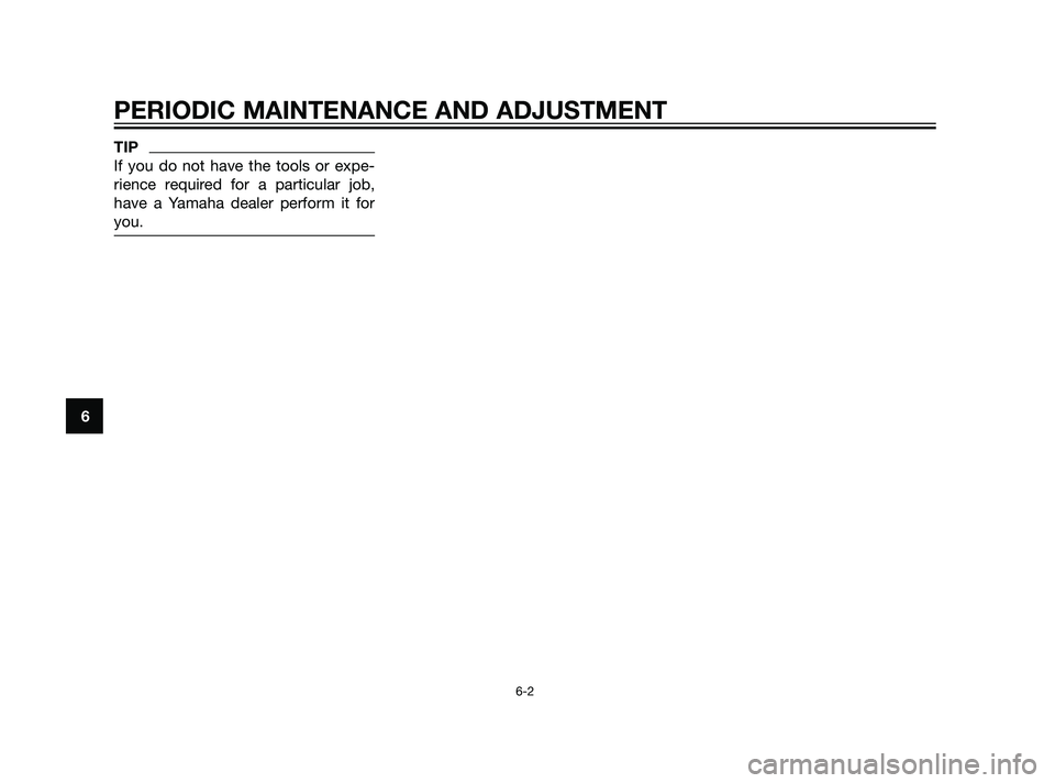 YAMAHA XT660Z 2011 Service Manual TIP
If you do not have the tools or expe-
rience required for a particular job,
have a Yamaha dealer perform it for
you.
PERIODIC MAINTENANCE AND ADJUSTMENT
6-2
6
56P-F8199-E0  30/6/10  09:24  Página