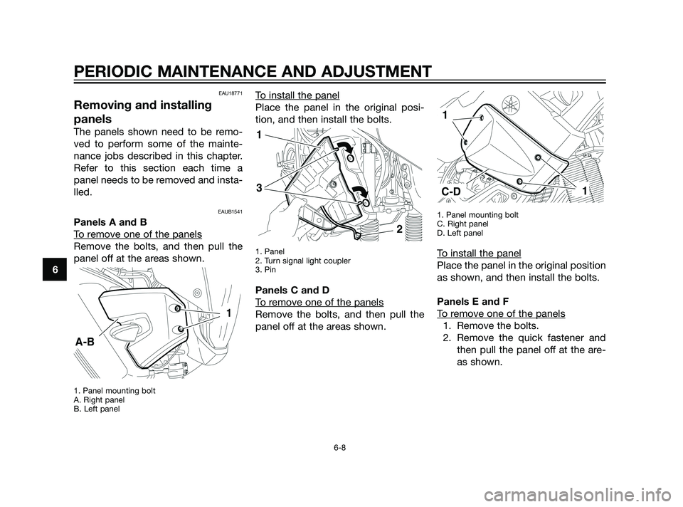 YAMAHA XT660Z 2011 Workshop Manual EAU18771
Removing and installing
panels
The panels shown need to be remo-
ved to perform some of the mainte-
nance jobs described in this chapter.
Refer to this section each time a
panel needs to be r YAMAHA XT660Z 2011 Workshop Manual EAU18771
Removing and installing
panels
The panels shown need to be remo-
ved to perform some of the mainte-
nance jobs described in this chapter.
Refer to this section each time a
panel needs to be r
