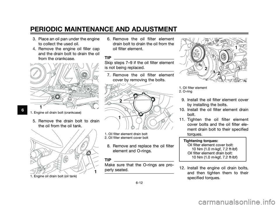 YAMAHA XT660Z 2011 Workshop Manual 3. Place an oil pan under the engine
to collect the used oil.
4. Remove the engine oil filler cap
and the drain bolt to drain the oil
from the crankcase.
1. Engine oil drain bolt (crankcase)
5. Remove YAMAHA XT660Z 2011 Workshop Manual 3. Place an oil pan under the engine
to collect the used oil.
4. Remove the engine oil filler cap
and the drain bolt to drain the oil
from the crankcase.
1. Engine oil drain bolt (crankcase)
5. Remove