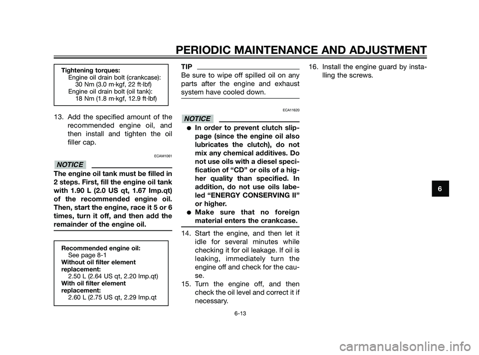 YAMAHA XT660Z 2011 Workshop Manual 13. Add the specified amount of the
recommended engine oil, and
then install and tighten the oil
filler cap.
ECAM1061
The engine oil tank must be filled in
2 steps. First, fill the engine oil tank
wit YAMAHA XT660Z 2011 Workshop Manual 13. Add the specified amount of the
recommended engine oil, and
then install and tighten the oil
filler cap.
ECAM1061
The engine oil tank must be filled in
2 steps. First, fill the engine oil tank
wit