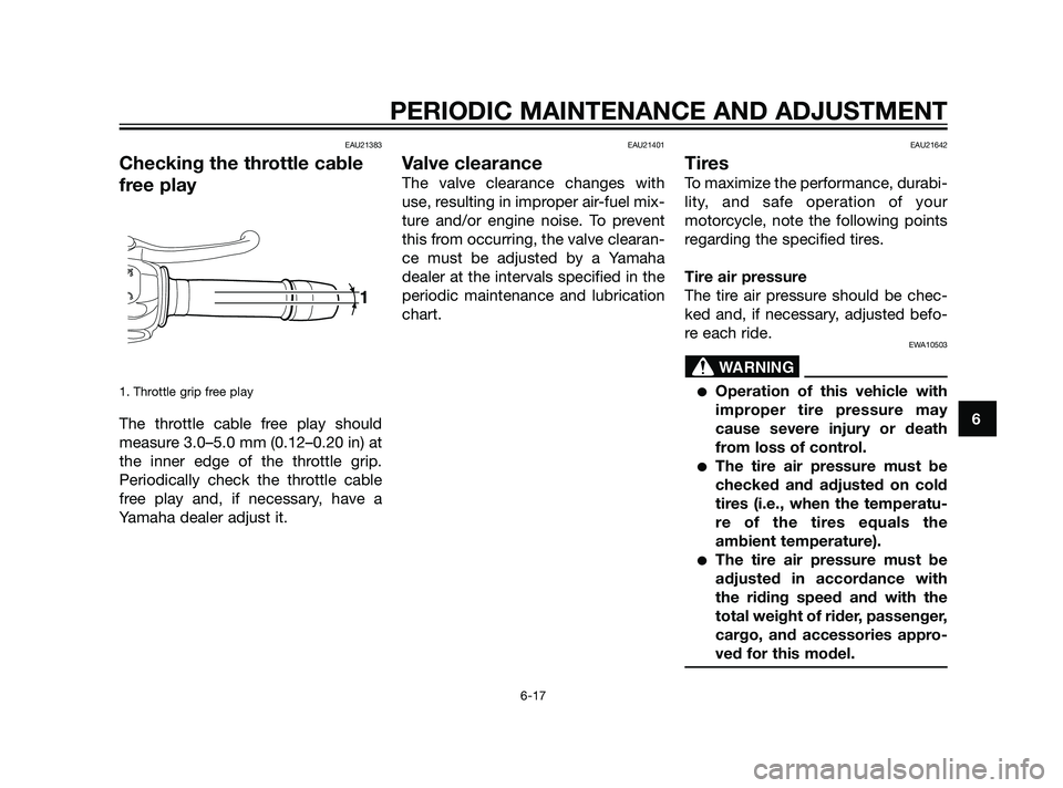 YAMAHA XT660Z 2011 Repair Manual EAU21383
Checking the throttle cable
free play
1. Throttle grip free play
The throttle cable free play should
measure 3.0–5.0 mm (0.12–0.20 in) at
the inner edge of the throttle grip.
Periodically