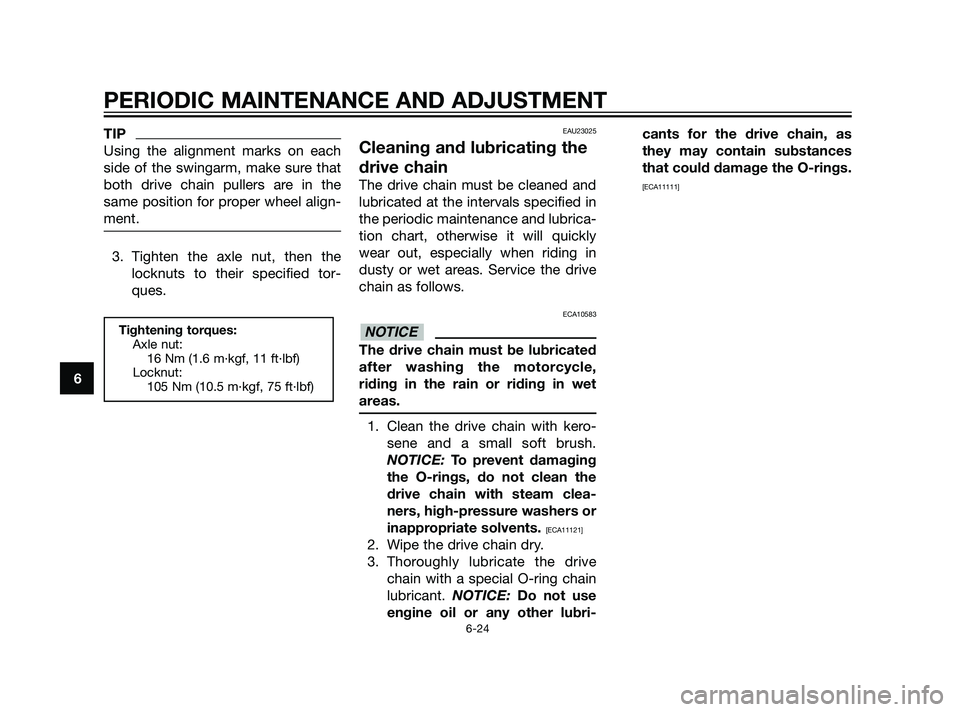 YAMAHA XT660Z 2011 Repair Manual TIP
Using the alignment marks on each
side of the swingarm, make sure that
both drive chain pullers are in the
same position for proper wheel align-
ment.
3. Tighten the axle nut, then the
locknuts to