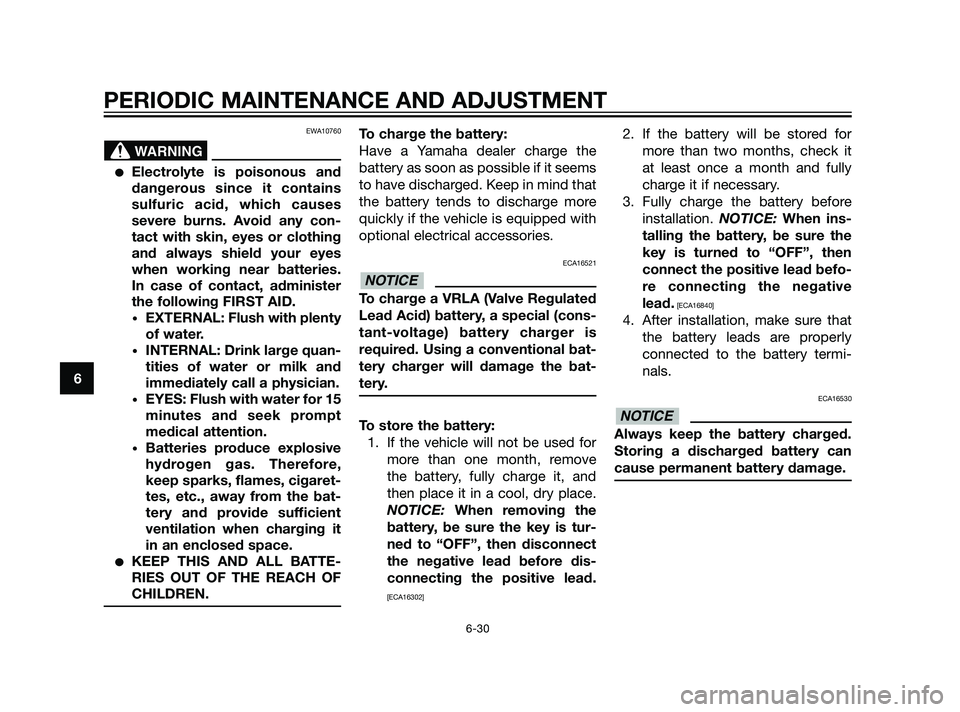 YAMAHA XT660Z 2011 Manual PDF EWA10760
Electrolyte is poisonous and
dangerous since it contains
sulfuric acid, which causes
severe burns. Avoid any con-
tact with skin, eyes or clothing
and always shield your eyes
when working ne