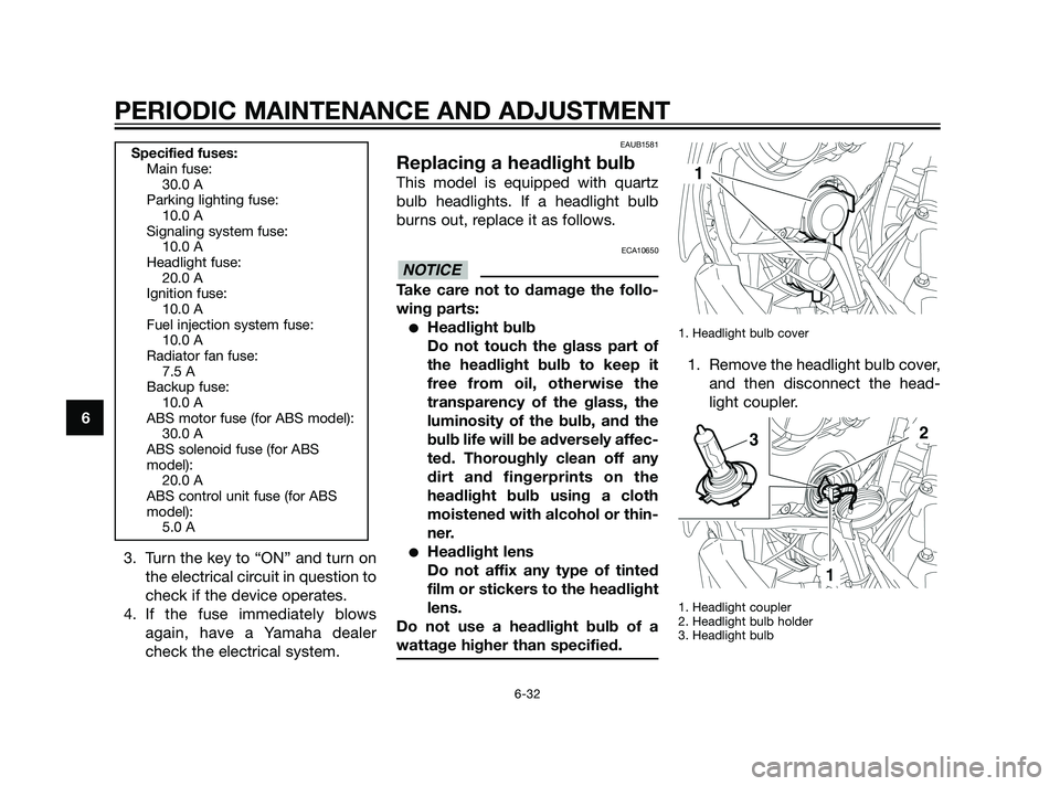 YAMAHA XT660Z 2011  Owners Manual 3. Turn the key to “ON” and turn on
the electrical circuit in question to
check if the device operates.
4. If the fuse immediately blows
again, have a Yamaha dealer
check the electrical system.
EA