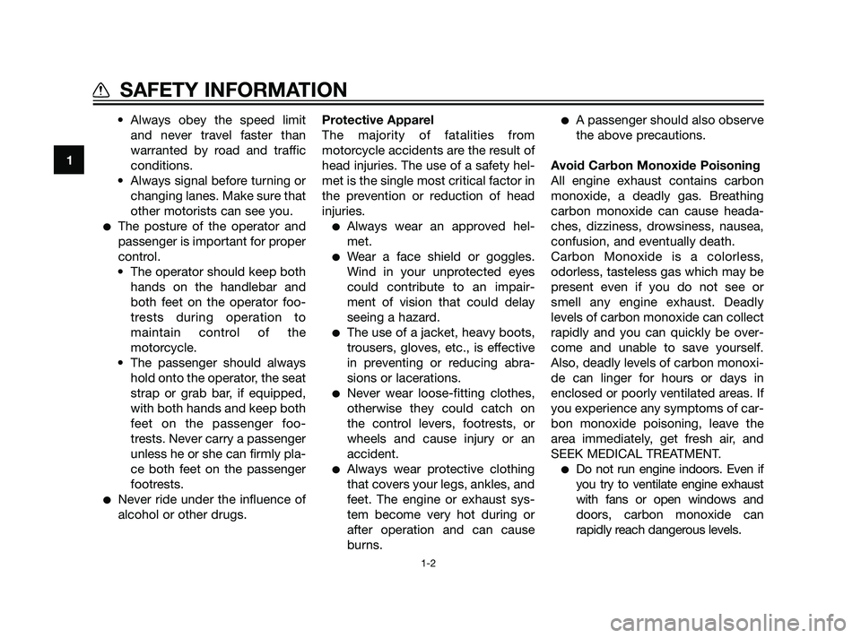 YAMAHA XT660Z 2011  Owners Manual • Always obey the speed limit
and never travel faster than
warranted by road and traffic
conditions.
• Always signal before turning or
changing lanes. Make sure that
other motorists can see you.
