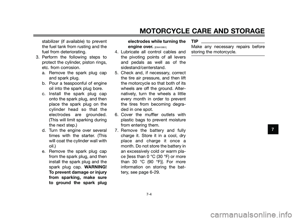 YAMAHA XT660Z 2011  Owners Manual stabilizer (if available) to prevent
the fuel tank from rusting and the
fuel from deteriorating.
3. Perform the following steps to
protect the cylinder, piston rings,
etc. from corrosion.
a. Remove th