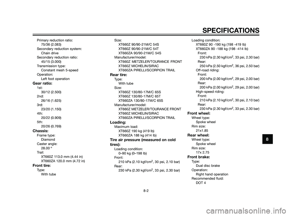 YAMAHA XT660Z 2011  Owners Manual Primary reduction ratio:
75/36 (2.083)
Secondary reduction system:
Chain drive
Secondary reduction ratio:
45/15 (3.000)
Transmission type:
Constant mesh 5-speed
Operation:
Left foot operation
Gear rat
