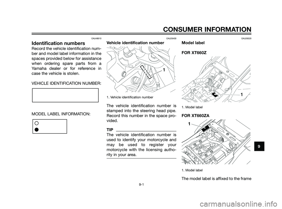 YAMAHA XT660Z 2011  Owners Manual EAU48610
Identification numbers
Record the vehicle identification num-
ber and model label information in the
spaces provided below for assistance
when ordering spare parts from a
Yamaha dealer or for