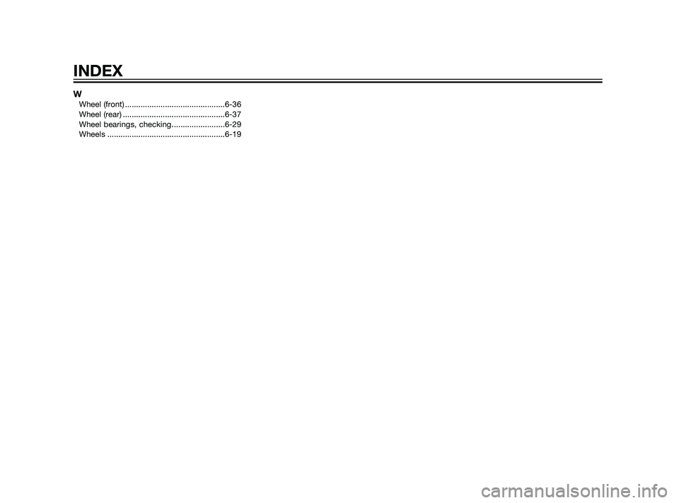 YAMAHA XT660Z 2011  Owners Manual WWheel (front) .............................................6-36
Wheel (rear) ..............................................6-37
Wheel bearings, checking........................6-29
Wheels ...........